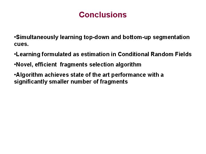 Conclusions • Simultaneously learning top-down and bottom-up segmentation cues. • Learning formulated as estimation