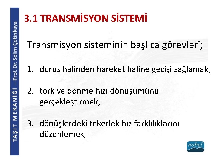 3. 1 TRANSMİSYON SİSTEMİ Transmisyon sisteminin başlıca görevleri; 1. duruş halinden hareket haline geçişi