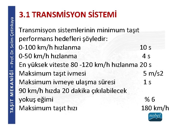 3. 1 TRANSMİSYON SİSTEMİ Transmisyon sistemlerinin minimum taşıt performans hedefleri şöyledir: 0 -100 km/h