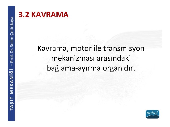 3. 2 KAVRAMA Kavrama, motor ile transmisyon mekanizması arasındaki bağlama-ayırma organıdır. 