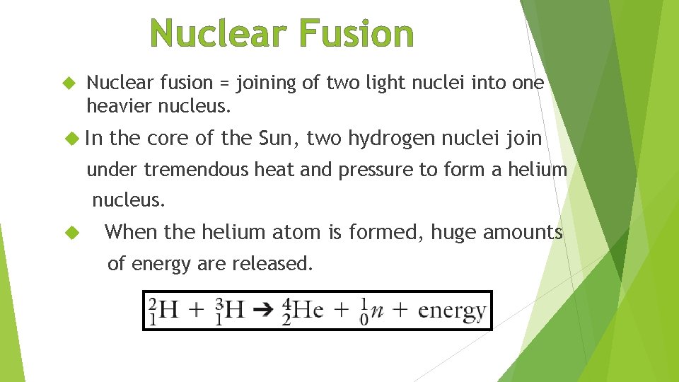 Nuclear Fusion Nuclear fusion = joining of two light nuclei into one heavier nucleus.
