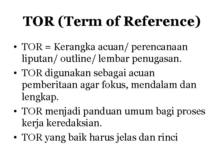 TOR (Term of Reference) • TOR = Kerangka acuan/ perencanaan liputan/ outline/ lembar penugasan.