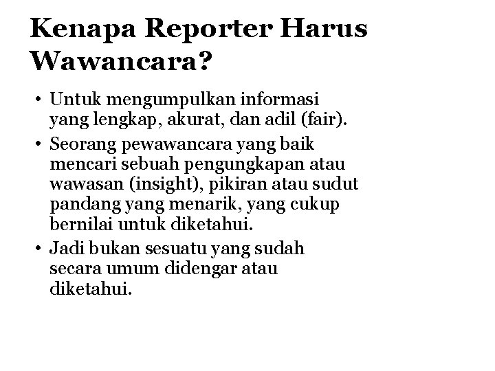 Kenapa Reporter Harus Wawancara? • Untuk mengumpulkan informasi yang lengkap, akurat, dan adil (fair).