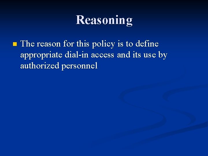 Reasoning n The reason for this policy is to define appropriate dial-in access and