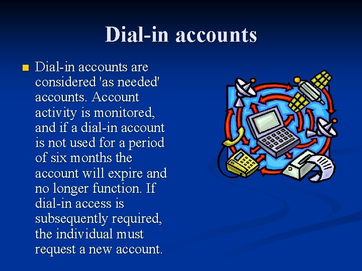 Dial-in accounts n Dial-in accounts are considered 'as needed' accounts. Account activity is monitored,