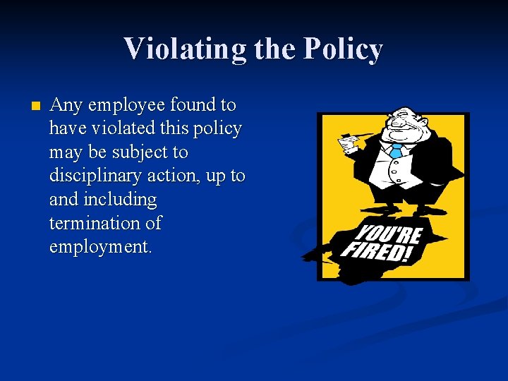 Violating the Policy n Any employee found to have violated this policy may be