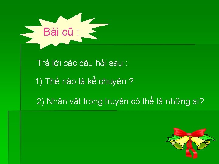 Bài cũ : Trả lời các câu hỏi sau : 1) Thế nào là