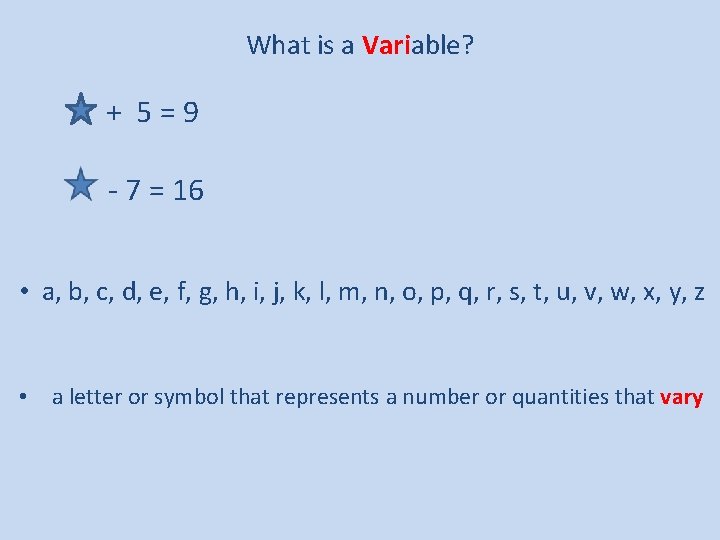 What is a Variable? + 5=9 - 7 = 16 • a, b, c,