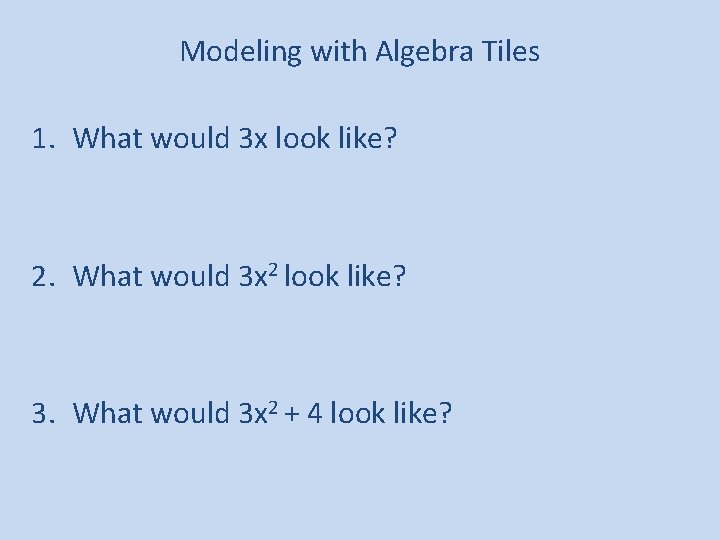 Modeling with Algebra Tiles 1. What would 3 x look like? 2. What would