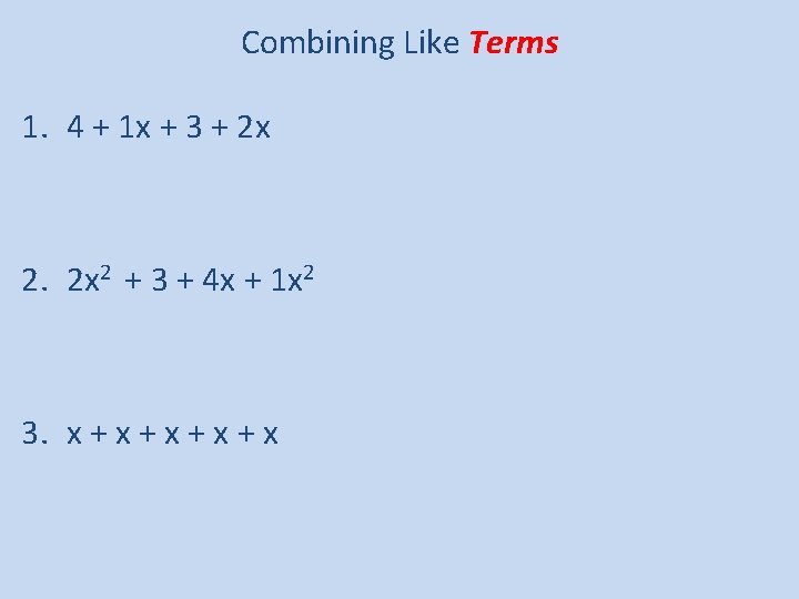Combining Like Terms 1. 4 + 1 x + 3 + 2 x 2