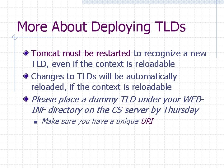 More About Deploying TLDs Tomcat must be restarted to recognize a new TLD, even