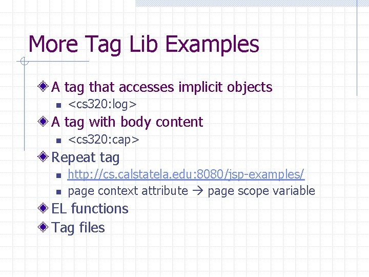 More Tag Lib Examples A tag that accesses implicit objects n <cs 320: log>