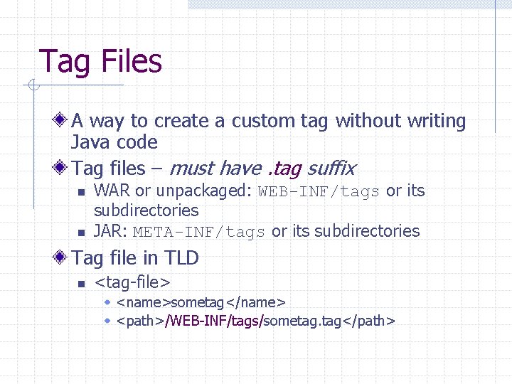 Tag Files A way to create a custom tag without writing Java code Tag