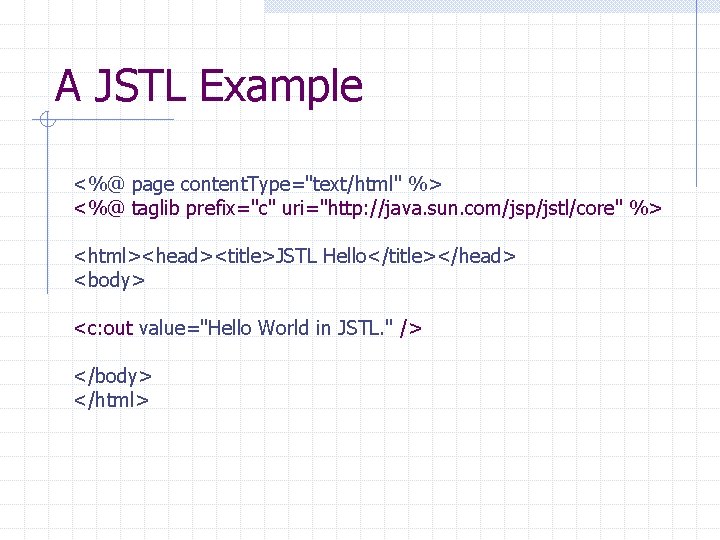 A JSTL Example <%@ page content. Type="text/html" %> <%@ taglib prefix="c" uri="http: //java. sun.