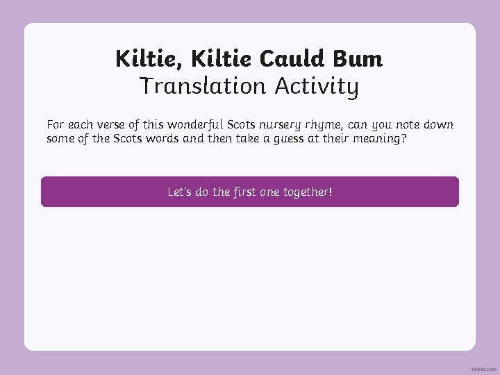Kiltie, Kiltie Cauld Bum Translation Activity For each verse of this wonderful Scots nursery