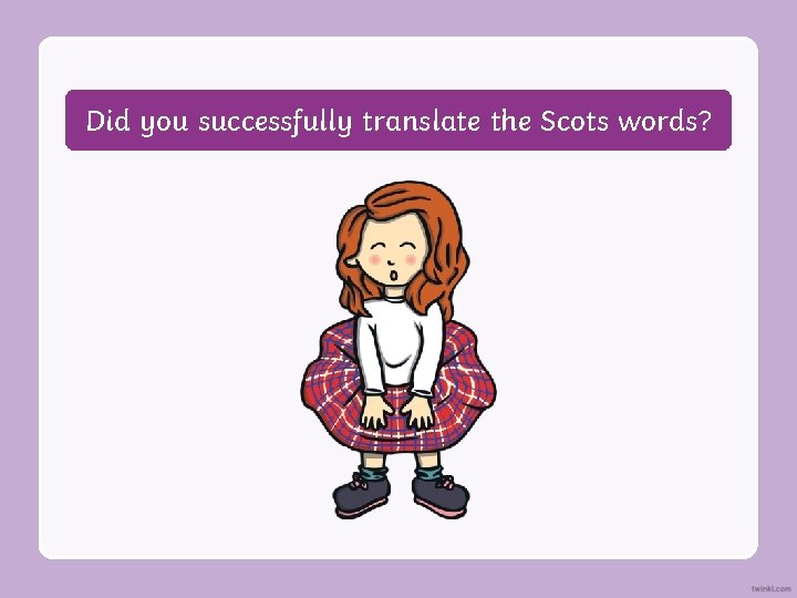 Did you successfully translate the Scots words? 