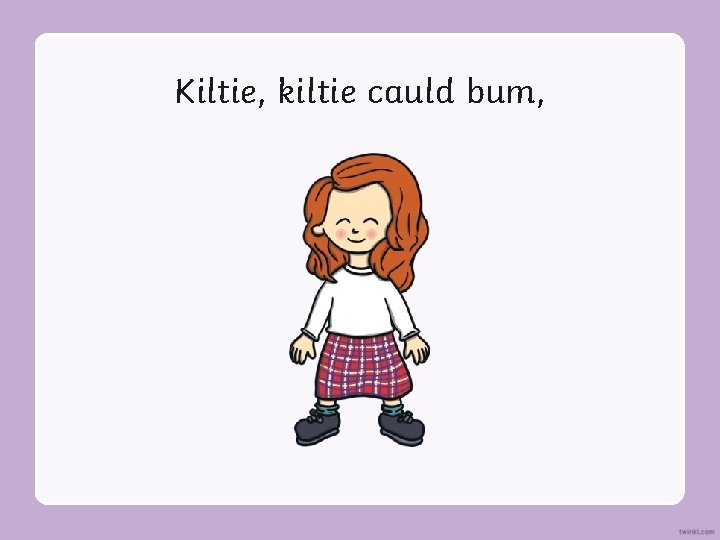 Kiltie, kiltie cauld bum, 