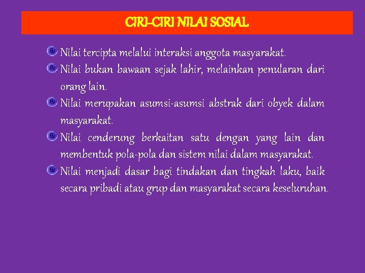 CIRI-CIRI NILAI SOSIAL Nilai tercipta melalui interaksi anggota masyarakat. Nilai bukan bawaan sejak lahir,