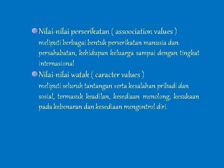 Nilai-nilai perserikatan ( assoociation values ) meliputi berbagai bentuk perserikatan manusia dan persahabatan, kehidupan