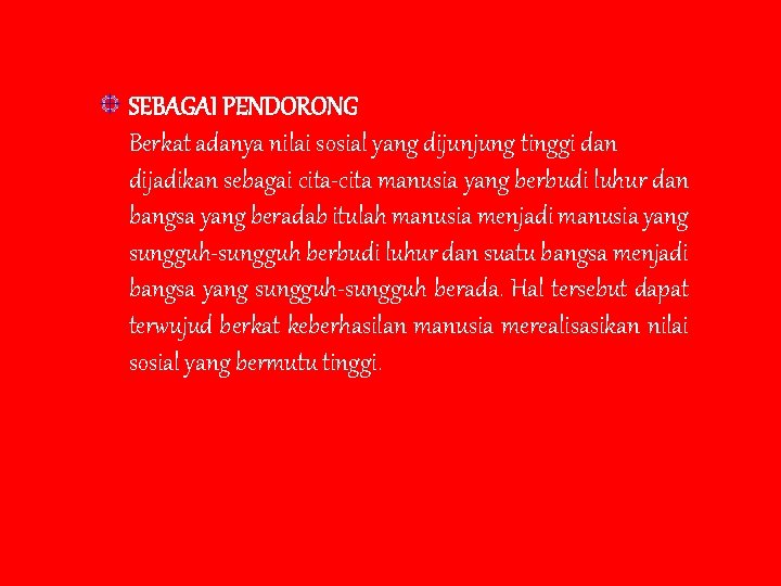 SEBAGAI PENDORONG Berkat adanya nilai sosial yang dijunjung tinggi dan dijadikan sebagai cita-cita manusia
