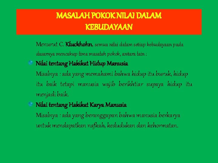 MASALAH POKOK NILAI DALAM KEBUDAYAAN Menurut C. Kluckhohn, semua nilai dalam setiap kebudayaan pada