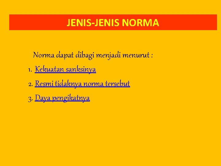 JENIS-JENIS NORMA Norma dapat dibagi menjadi menurut : 1. Kekuatan sanksinya 2. Resmi tidaknya