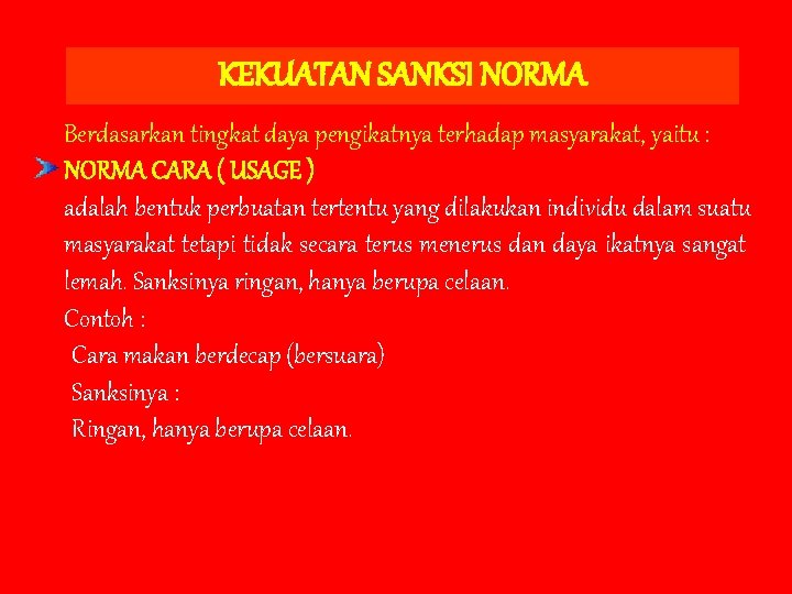 KEKUATAN SANKSI NORMA Berdasarkan tingkat daya pengikatnya terhadap masyarakat, yaitu : NORMA CARA (