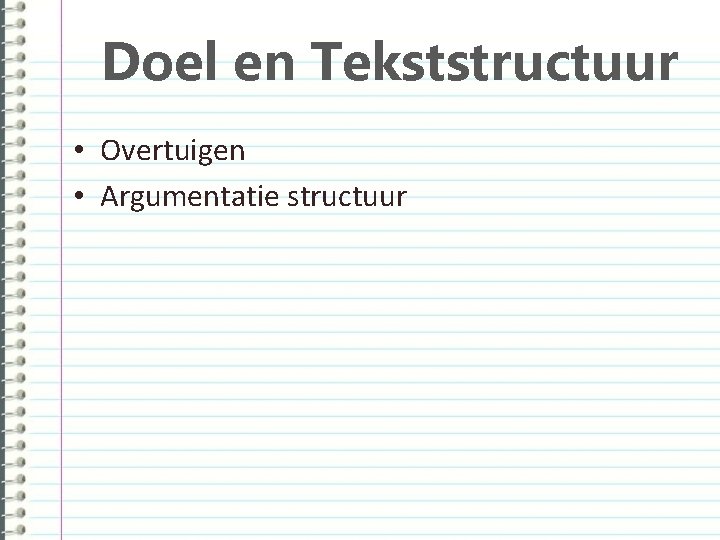 Doel en Tekststructuur • Overtuigen • Argumentatie structuur 