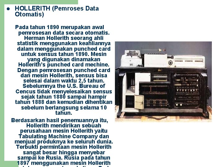 l HOLLERITH (Pemroses Data Otomatis) Pada tahun 1890 merupakan awal pemrosesan data secara otomatis.