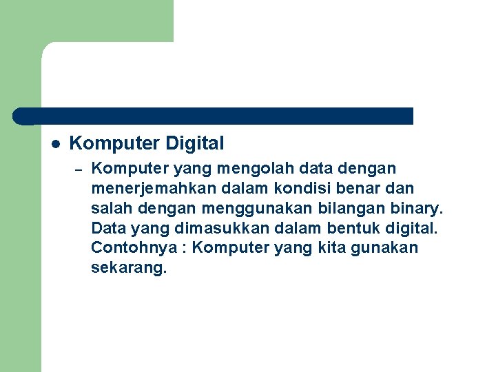 l Komputer Digital – Komputer yang mengolah data dengan menerjemahkan dalam kondisi benar dan