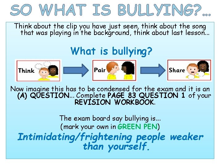 SO WHAT IS BULLYING? … Think about the clip you have just seen, think