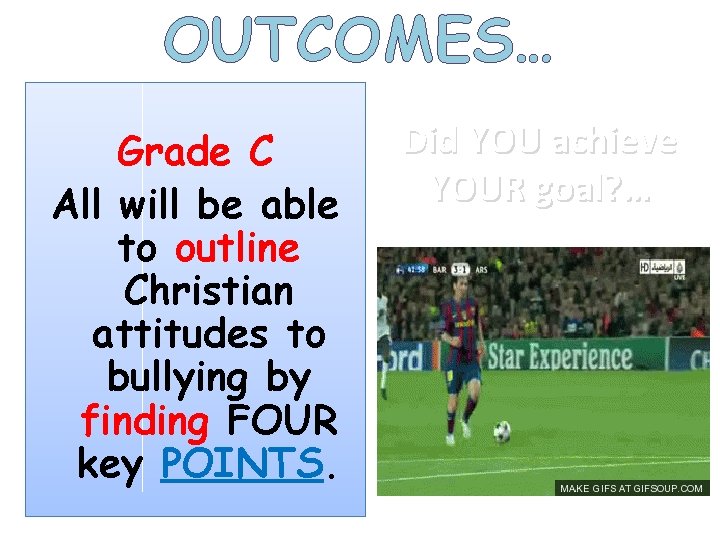 OUTCOMES… Grade C All will be able to outline Christian attitudes to bullying by