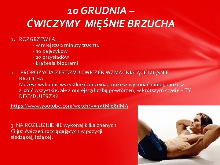 10 GRUDNIA – ĆWICZYMY MIĘŚNIE BRZUCHA 1. ROZGRZEWKA: - w miejscu 2 minuty truchtu 10 GRUDNIA – ĆWICZYMY MIĘŚNIE BRZUCHA 1. ROZGRZEWKA: - w miejscu 2 minuty truchtu