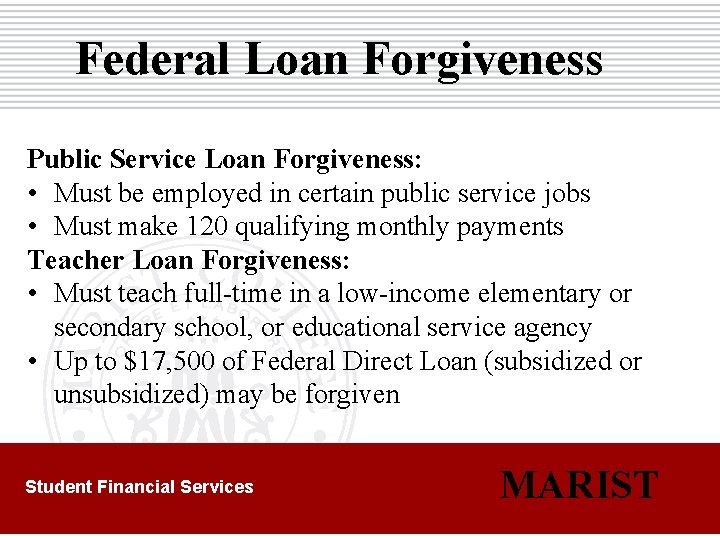 Federal Loan Forgiveness Public Service Loan Forgiveness: • Must be employed in certain public