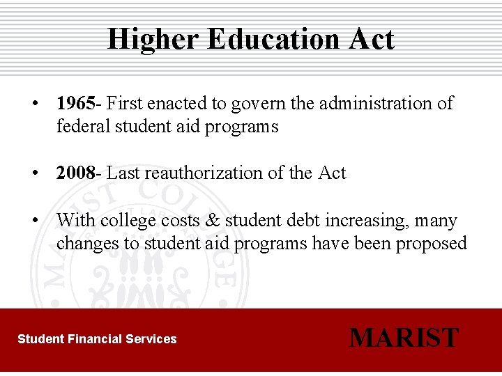 Higher Education Act • 1965 - First enacted to govern the administration of federal