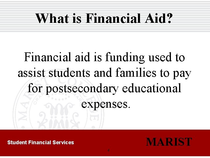 What is Financial Aid? Financial aid is funding used to assist students and families
