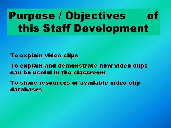Purpose / Objectives of this Staff Development To explain video clips To explain and Purpose / Objectives of this Staff Development To explain video clips To explain and