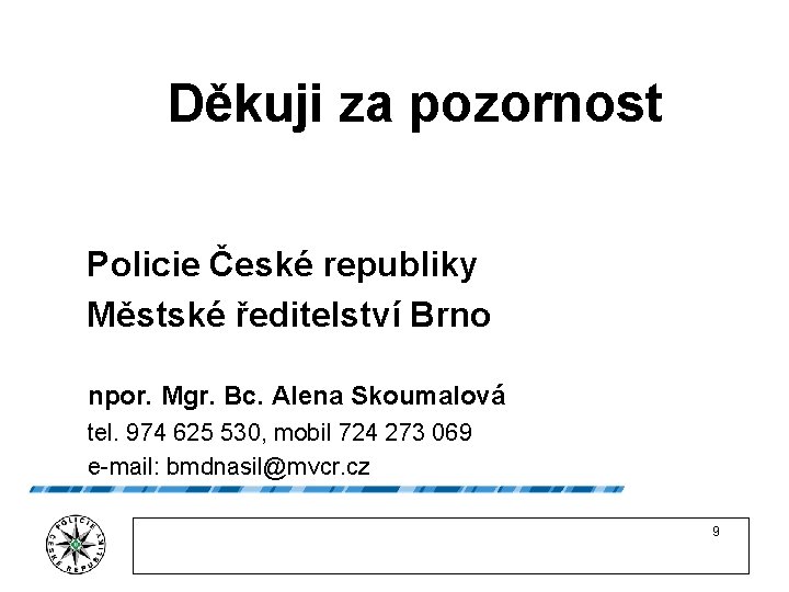 Děkuji za pozornost Policie České republiky Městské ředitelství Brno npor. Mgr. Bc. Alena Skoumalová