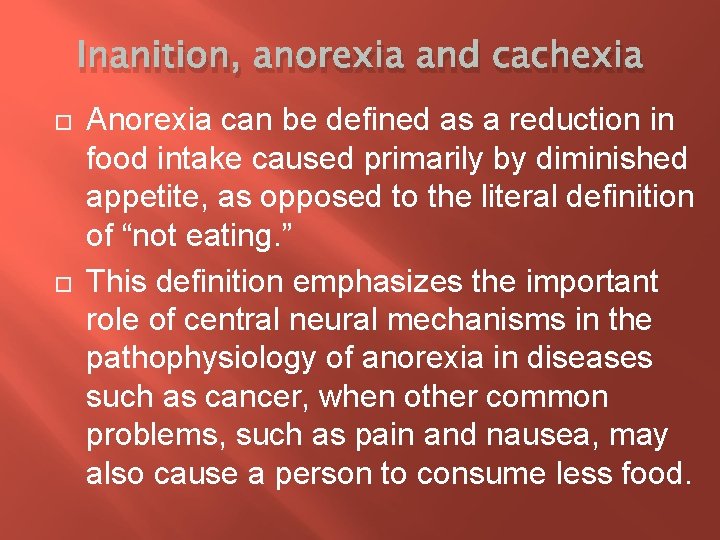 Inanition, anorexia and cachexia Anorexia can be defined as a reduction in food intake