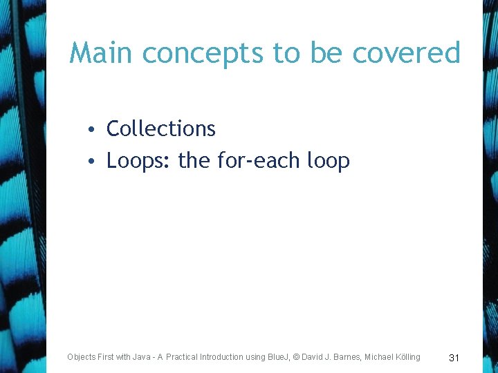 Main concepts to be covered • Collections • Loops: the for-each loop Objects First