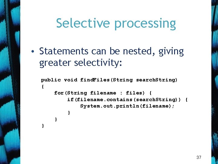 Selective processing • Statements can be nested, giving greater selectivity: public void find. Files(String