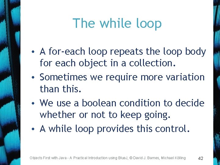 The while loop • A for-each loop repeats the loop body for each object