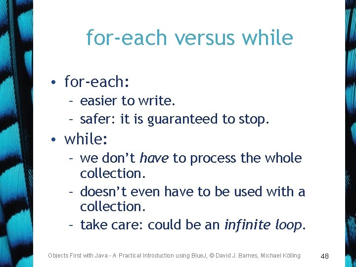 for-each versus while • for-each: – easier to write. – safer: it is guaranteed