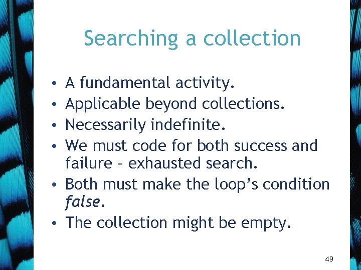 Searching a collection A fundamental activity. Applicable beyond collections. Necessarily indefinite. We must code