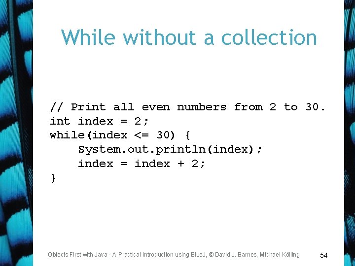 While without a collection // Print all even numbers from 2 to 30. int