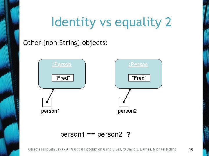 Identity vs equality 2 Other (non-String) objects: : Person “Fred” person 1 person 2