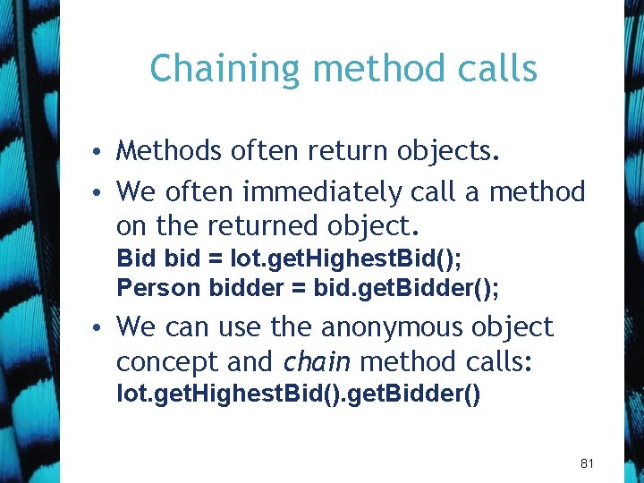 Chaining method calls • Methods often return objects. • We often immediately call a
