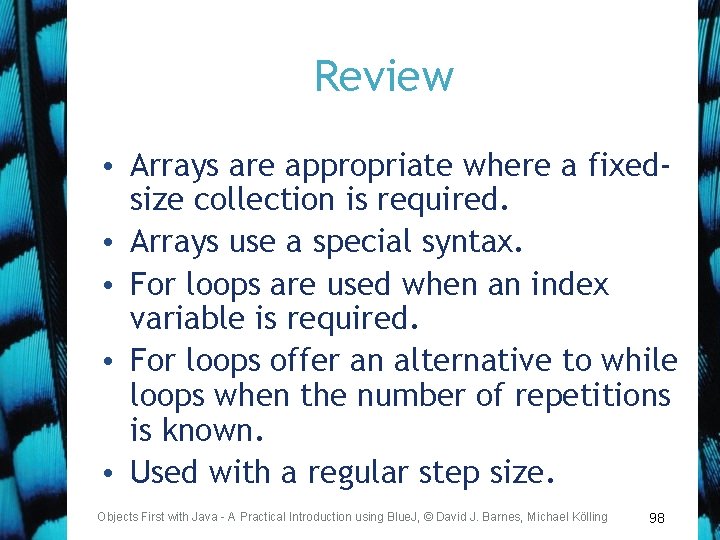 Review • Arrays are appropriate where a fixedsize collection is required. • Arrays use