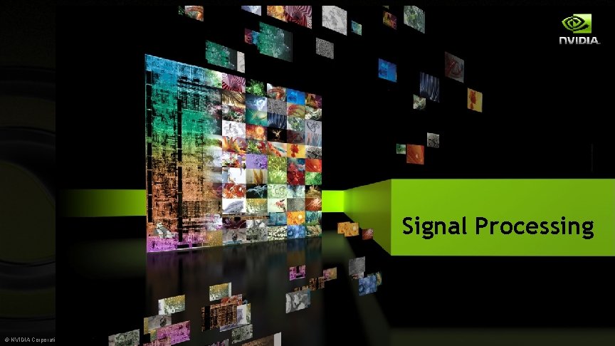 Signal Processing © NVIDIA Corporation 2013 