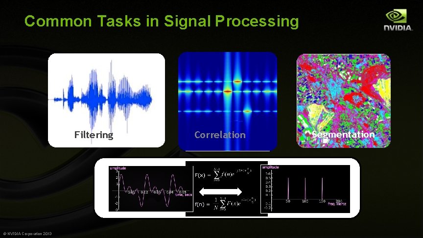 Common Tasks in Signal Processing Filtering © NVIDIA Corporation 2013 Correlation Segmentation 